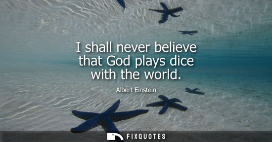 Small: I shall never believe that God plays dice with the world