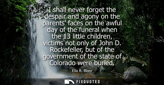 Small: I shall never forget the despair and agony on the parents faces on the awful day of the funeral when th