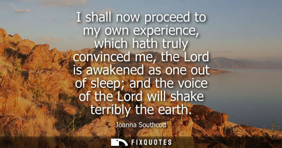 Small: I shall now proceed to my own experience, which hath truly convinced me, the Lord is awakened as one ou