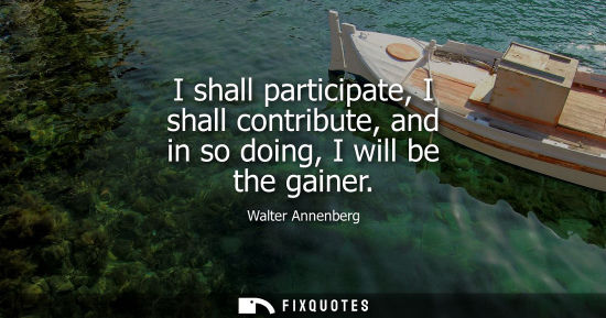 Small: I shall participate, I shall contribute, and in so doing, I will be the gainer