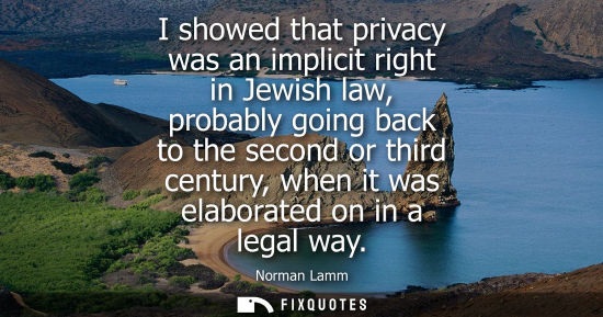 Small: I showed that privacy was an implicit right in Jewish law, probably going back to the second or third c