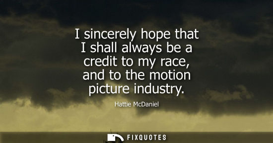 Small: I sincerely hope that I shall always be a credit to my race, and to the motion picture industry