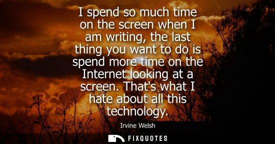 Small: I spend so much time on the screen when I am writing, the last thing you want to do is spend more time 