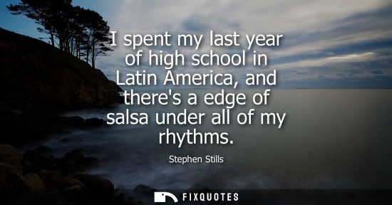 Small: I spent my last year of high school in Latin America, and theres a edge of salsa under all of my rhythm