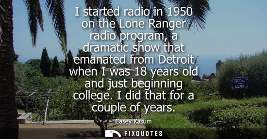 Small: I started radio in 1950 on the Lone Ranger radio program, a dramatic show that emanated from Detroit wh