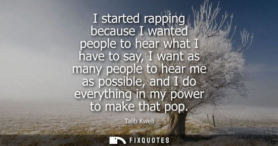 Small: I started rapping because I wanted people to hear what I have to say, I want as many people to hear me 