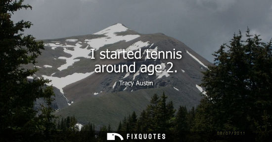 Small: I started tennis around age 2