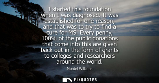 Small: I started this foundation when I was diagnosed. It was established for one reason, and that was to try 