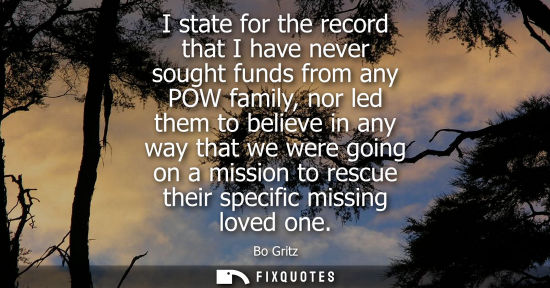Small: I state for the record that I have never sought funds from any POW family, nor led them to believe in a