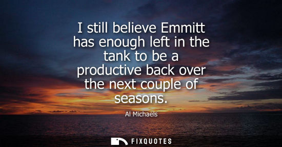 Small: I still believe Emmitt has enough left in the tank to be a productive back over the next couple of seas