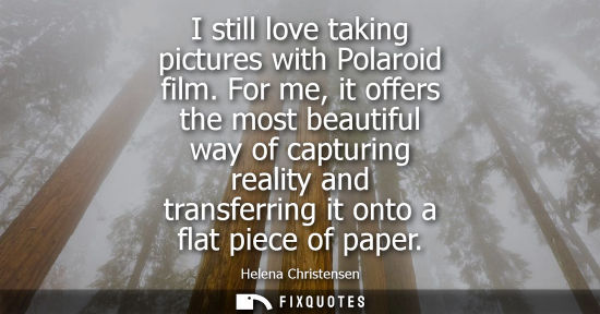 Small: I still love taking pictures with Polaroid film. For me, it offers the most beautiful way of capturing 