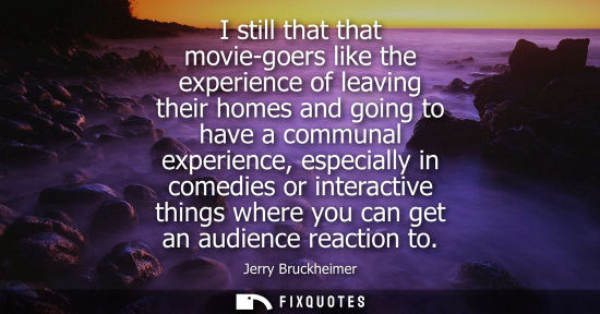 Small: I still that that movie-goers like the experience of leaving their homes and going to have a communal e