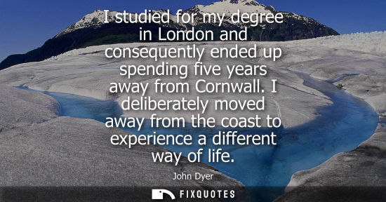 Small: I studied for my degree in London and consequently ended up spending five years away from Cornwall.