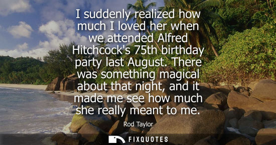 Small: I suddenly realized how much I loved her when we attended Alfred Hitchcocks 75th birthday party last Au