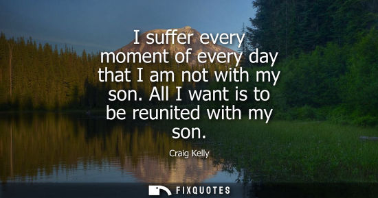 Small: I suffer every moment of every day that I am not with my son. All I want is to be reunited with my son