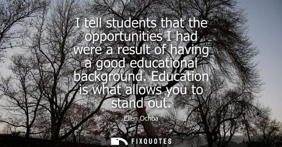 Small: I tell students that the opportunities I had were a result of having a good educational background. Education 