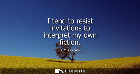 Small: I tend to resist invitations to interpret my own fiction