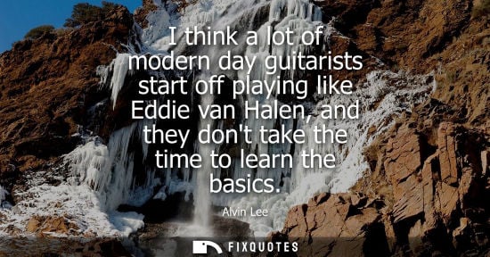 Small: I think a lot of modern day guitarists start off playing like Eddie van Halen, and they dont take the t