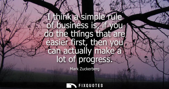 Small: I think a simple rule of business is, if you do the things that are easier first, then you can actually