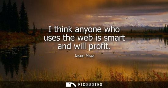 Small: I think anyone who uses the web is smart and will profit