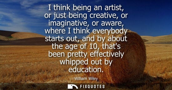 Small: I think being an artist, or just being creative, or imaginative, or aware, where I think everybody star