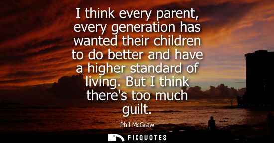 Small: I think every parent, every generation has wanted their children to do better and have a higher standar