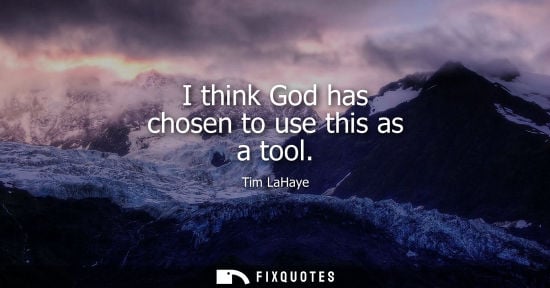 Small: I think God has chosen to use this as a tool
