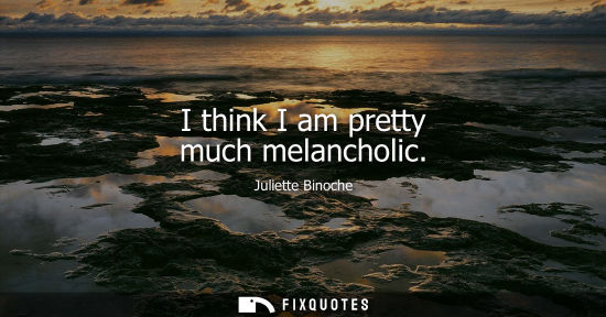 Small: I think I am pretty much melancholic