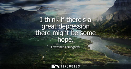 Small: I think if theres a great depression there might be some hope