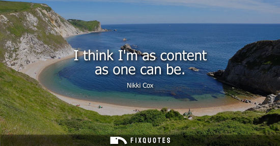 Small: I think Im as content as one can be
