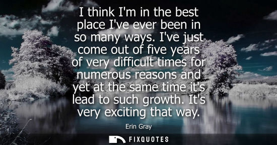 Small: I think Im in the best place Ive ever been in so many ways. Ive just come out of five years of very dif