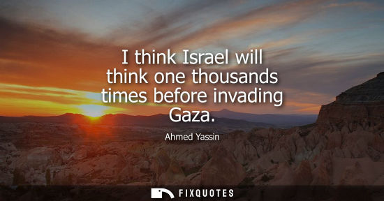 Small: I think Israel will think one thousands times before invading Gaza