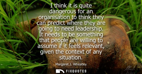 Small: I think it is quite dangerous for an organisation to think they can predict where they are going to nee