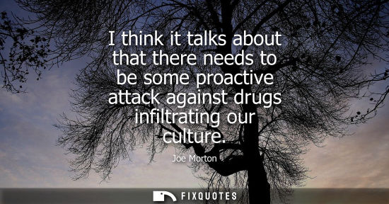 Small: I think it talks about that there needs to be some proactive attack against drugs infiltrating our culture