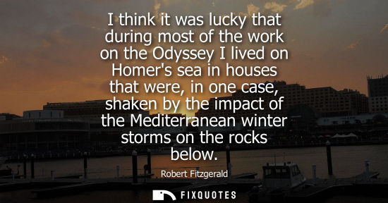 Small: I think it was lucky that during most of the work on the Odyssey I lived on Homers sea in houses that were, in