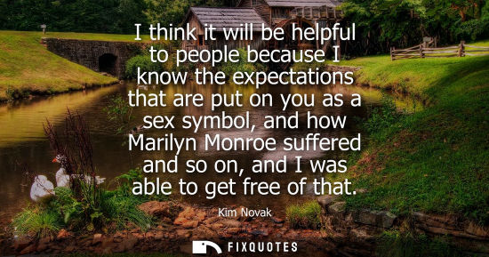 Small: I think it will be helpful to people because I know the expectations that are put on you as a sex symbol, and 