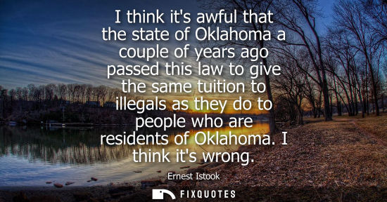 Small: I think its awful that the state of Oklahoma a couple of years ago passed this law to give the same tui
