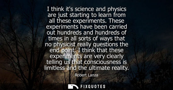 Small: I think its science and physics are just starting to learn from all these experiments. These experiment