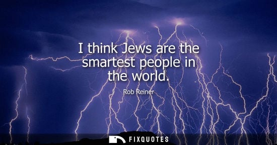 Small: I think Jews are the smartest people in the world