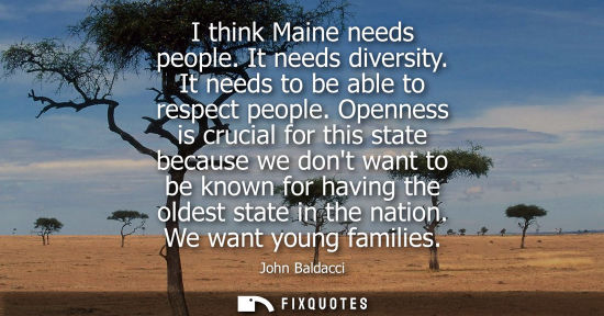 Small: I think Maine needs people. It needs diversity. It needs to be able to respect people. Openness is cruc