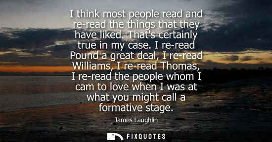 Small: I think most people read and re-read the things that they have liked. Thats certainly true in my case.