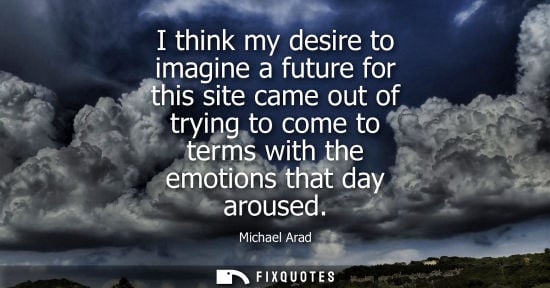 Small: I think my desire to imagine a future for this site came out of trying to come to terms with the emotions that