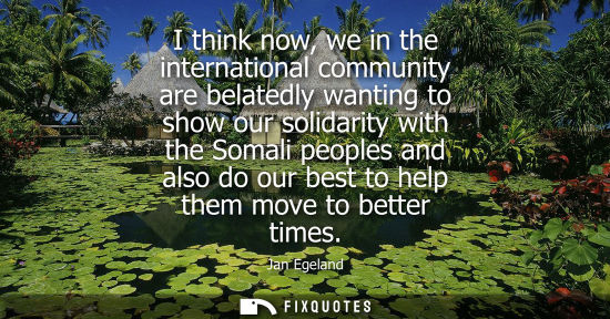 Small: I think now, we in the international community are belatedly wanting to show our solidarity with the Somali pe