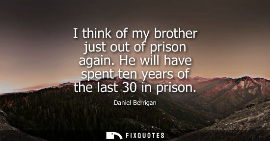Small: I think of my brother just out of prison again. He will have spent ten years of the last 30 in prison