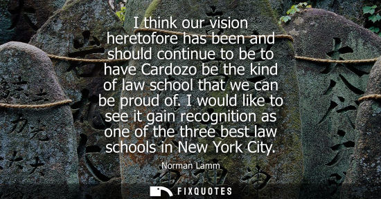 Small: I think our vision heretofore has been and should continue to be to have Cardozo be the kind of law sch