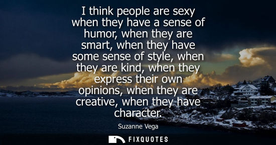 Small: I think people are sexy when they have a sense of humor, when they are smart, when they have some sense