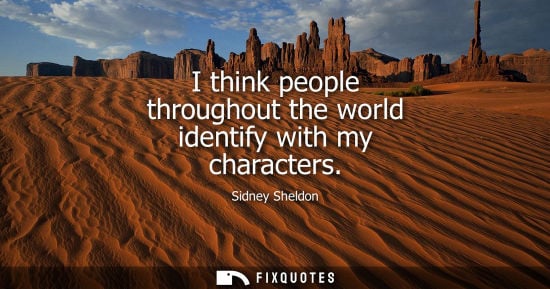 Small: I think people throughout the world identify with my characters