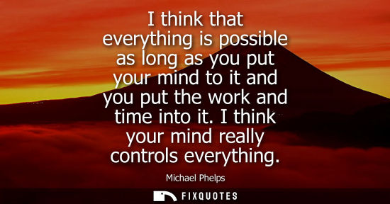 Small: I think that everything is possible as long as you put your mind to it and you put the work and time in