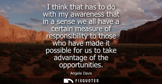 Small: I think that has to do with my awareness that in a sense we all have a certain measure of responsibilit