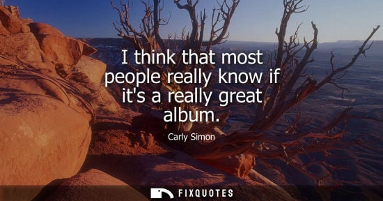 Small: I think that most people really know if its a really great album